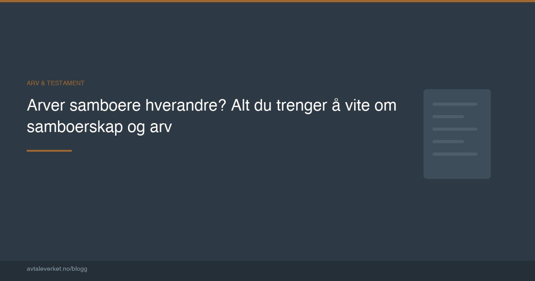 Arver samboere hverandre? Alt du trenger å vite om samboerskap og arv — artikkel fra Avtaleverket