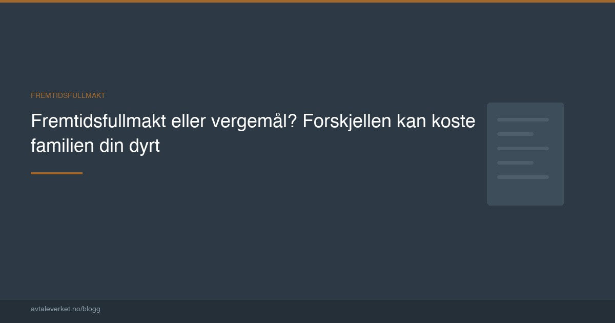 Fremtidsfullmakt eller vergemål? Forskjellen kan koste familien din dyrt — artikkel fra Avtaleverket