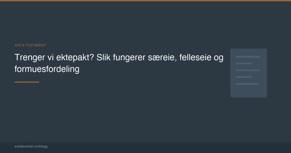 Trenger vi ektepakt? Slik fungerer særeie, felleseie og formuesfordeling — artikkel fra Avtaleverket